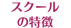 スクールの特徴